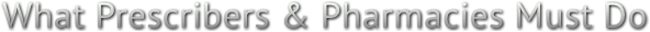 What Prescribers & Pharmacies Must Do What Prescribers & Pharmacies Must Do